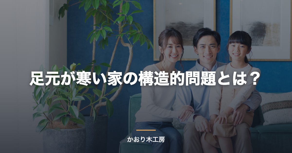 足元が寒い家の構造的問題とは？