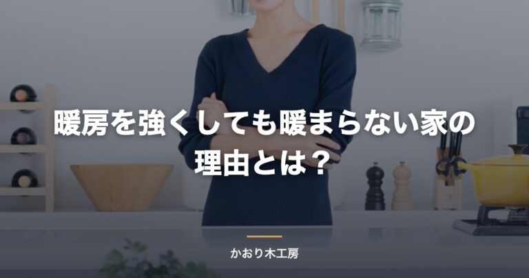 暖房を強くしても暖まらない家の理由とは？