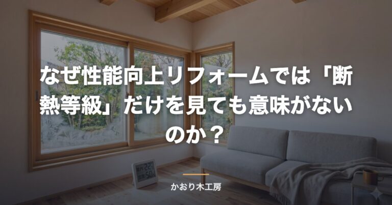 なぜ性能向上リフォームでは「断熱等級」だけを見ても意味がないのか？
