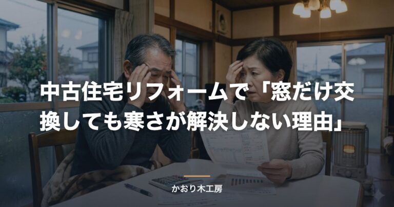 中古住宅リフォームで「窓だけ交換しても寒さが解決しない理由」
