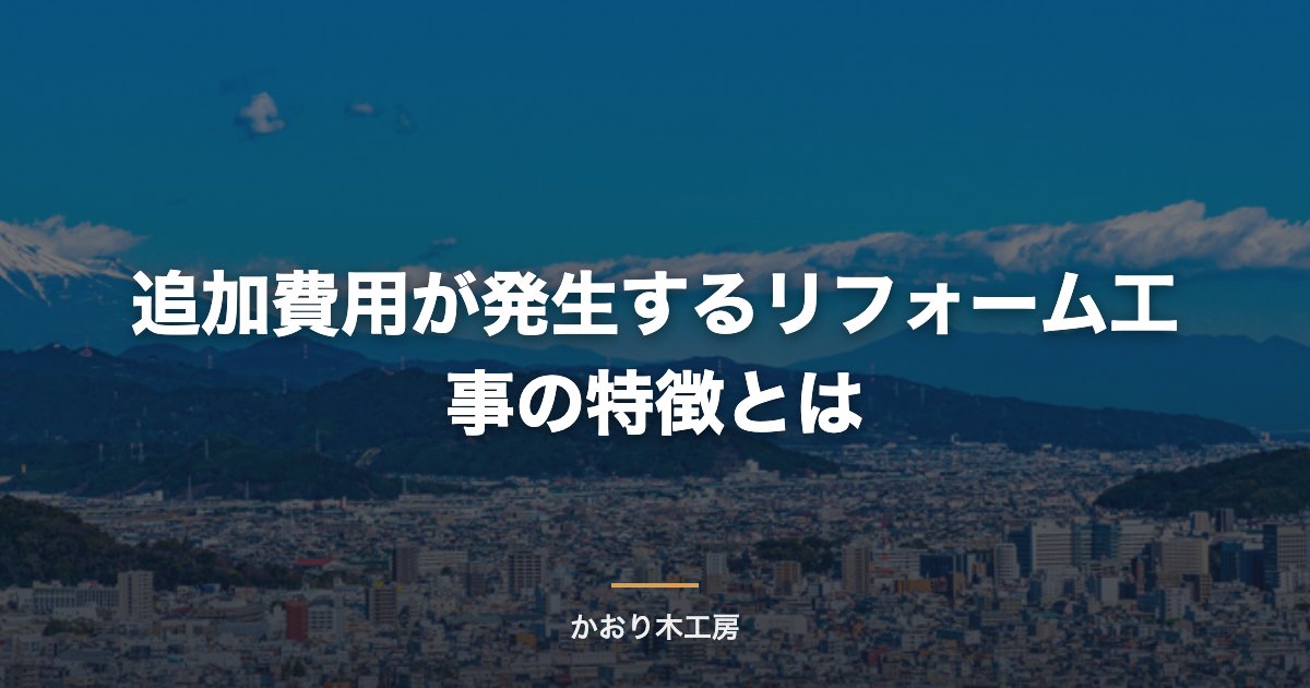 追加費用が発生するリフォーム工事の特徴とは