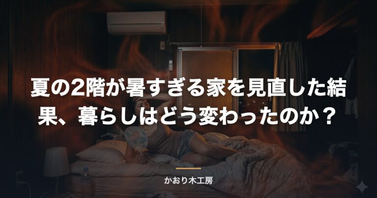 夏の2階が暑すぎる家を見直した結果、暮らしはどう変わったのか？