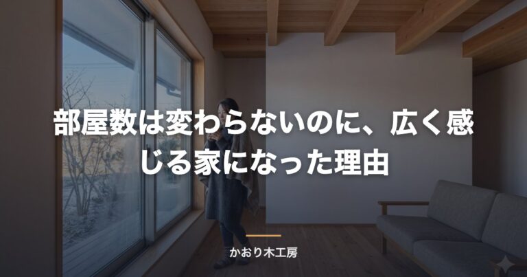 部屋数は変わらないのに、広く感じる家になった理由