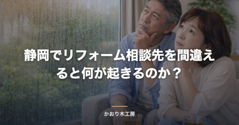 静岡でリフォーム相談先を間違えると何が起きるのか？