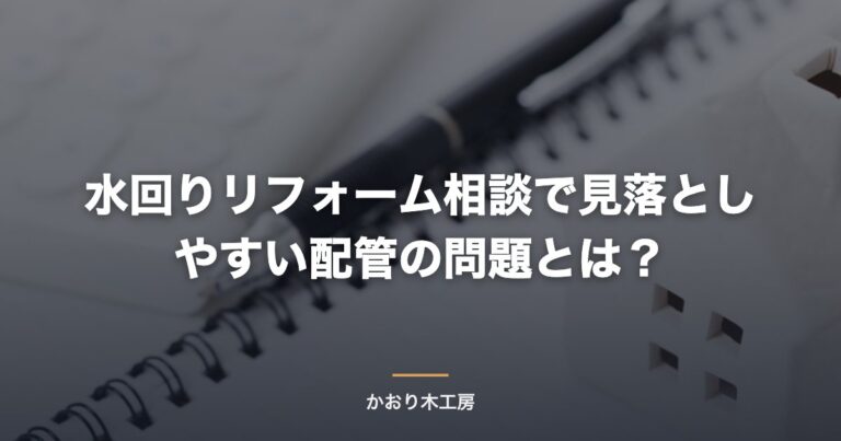 水回りリフォーム相談で見落としやすい配管の問題とは？