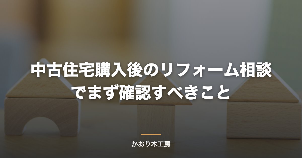 中古住宅購入後のリフォーム相談でまず確認すべきこと