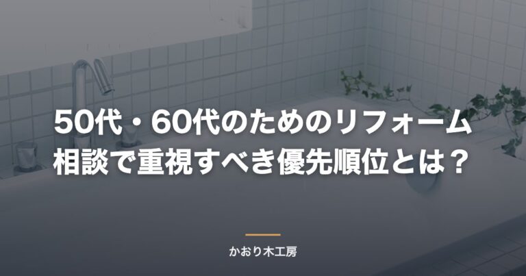 50代・60代のためのリフォーム相談で重視すべき優先順位とは？