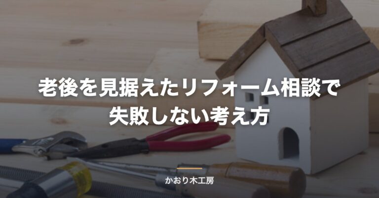 老後を見据えたリフォーム相談で失敗しない考え方