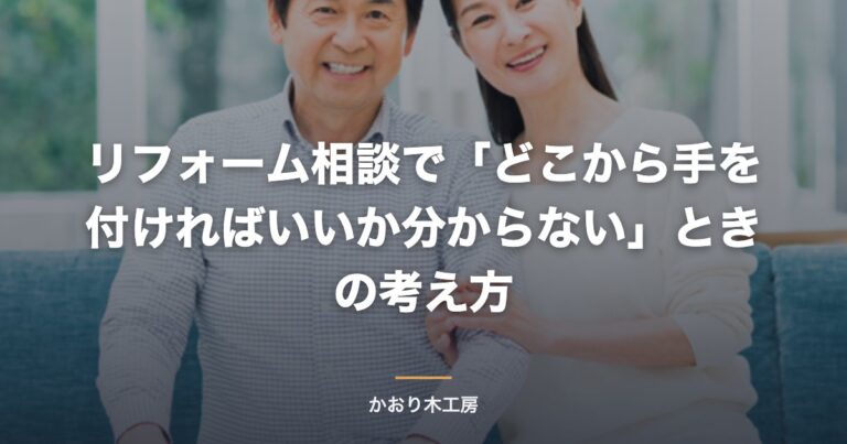 リフォーム相談で「どこから手を付ければいいか分からない」ときの考え方
