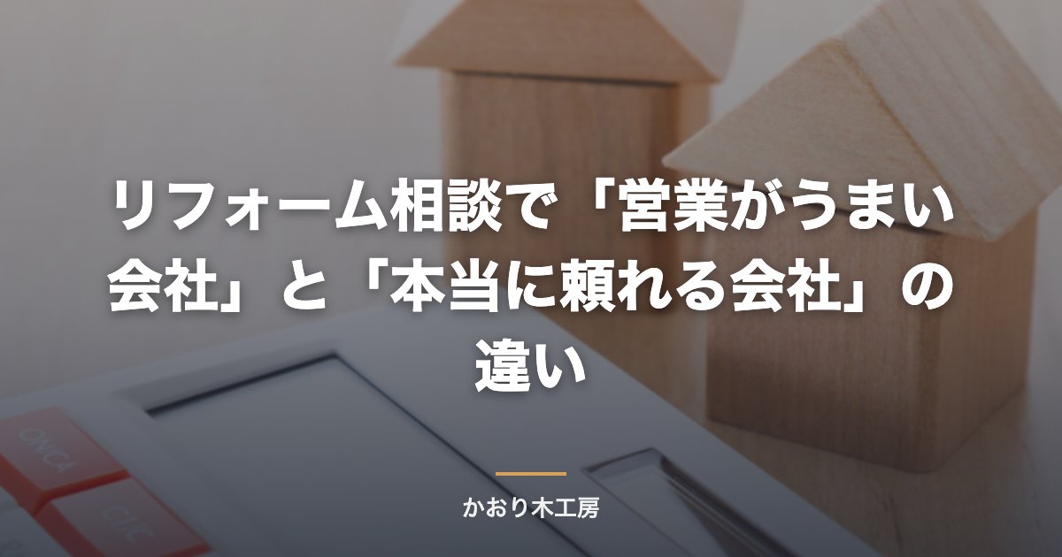 リフォーム相談で「営業がうまい会社」と「本当に頼れる会社」の違い